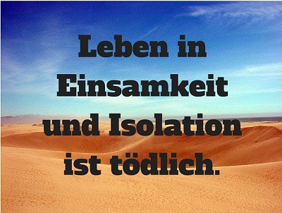 Leben in Einsamkeit und Isolation ist tödlich.